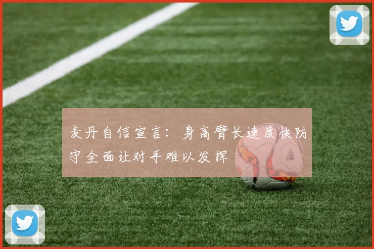 麦丹自信宣言：身高臂长速度快防守全面让对手难以发挥